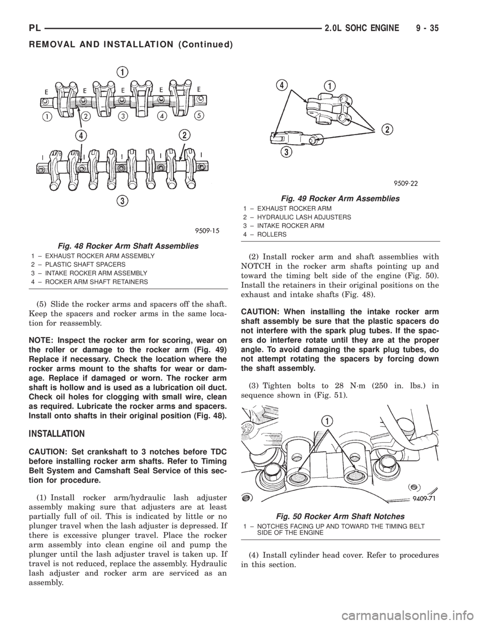 DODGE NEON 2000  Service Repair Manual (5) Slide the rocker arms and spacers off the shaft.
Keep the spacers and rocker arms in the same loca-
tion for reassembly.
NOTE: Inspect the rocker arm for scoring, wear on
the roller or damage to t