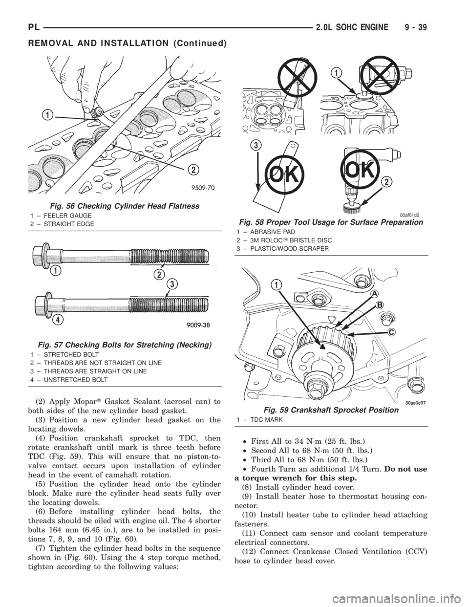 DODGE NEON 2000  Service Repair Manual (2) Apply MopartGasket Sealant (aerosol can) to
both sides of the new cylinder head gasket.
(3) Position a new cylinder head gasket on the
locating dowels.
(4) Position crankshaft sprocket to TDC, the