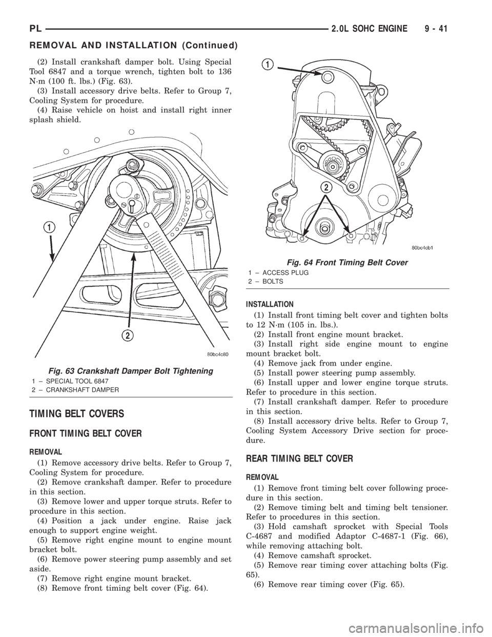 DODGE NEON 2000 Service Repair Manual (2) Install crankshaft damper bolt. Using Special
Tool 6847 and a torque wrench, tighten bolt to 136
N´m (100 ft. lbs.) (Fig. 63).
(3) Install accessory drive belts. Refer to Group 7,
Cooling System DODGE NEON 2000 Service Repair Manual (2) Install crankshaft damper bolt. Using Special
Tool 6847 and a torque wrench, tighten bolt to 136
N´m (100 ft. lbs.) (Fig. 63).
(3) Install accessory drive belts. Refer to Group 7,
Cooling System