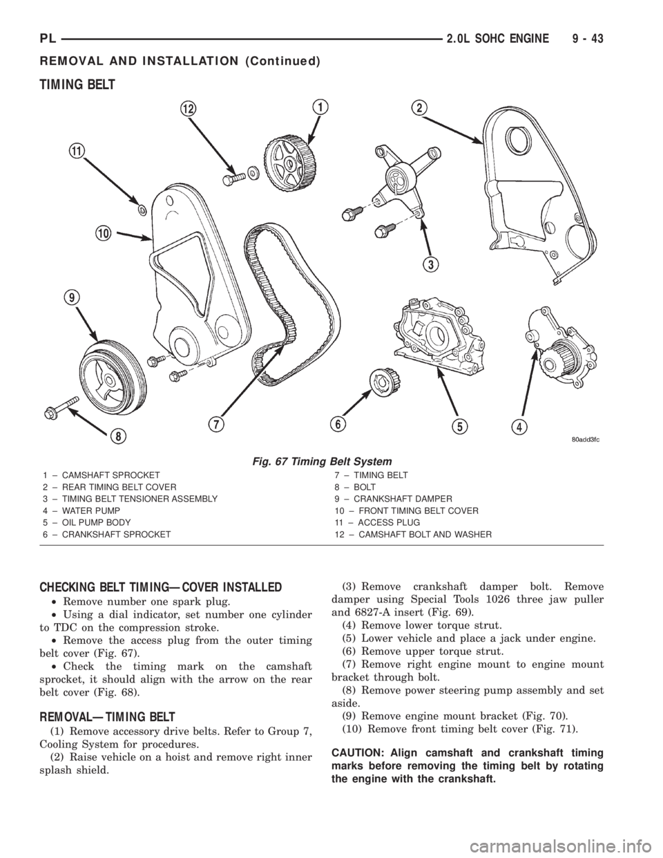 DODGE NEON 2000  Service Repair Manual TIMING BELT
CHECKING BELT TIMINGÐCOVER INSTALLED
²Remove number one spark plug.
²Using a dial indicator, set number one cylinder
to TDC on the compression stroke.
²Remove the access plug from the 