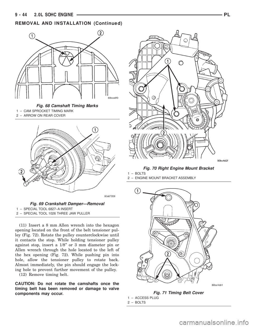DODGE NEON 2000 Service Repair Manual (11) Inserta8mmAllen wrench into the hexagon
opening located on the front of the belt tensioner pul-
ley (Fig. 72). Rotate the pulley counterclockwise until
it contacts the stop. While holding tension DODGE NEON 2000 Service Repair Manual (11) Inserta8mmAllen wrench into the hexagon
opening located on the front of the belt tensioner pul-
ley (Fig. 72). Rotate the pulley counterclockwise until
it contacts the stop. While holding tension