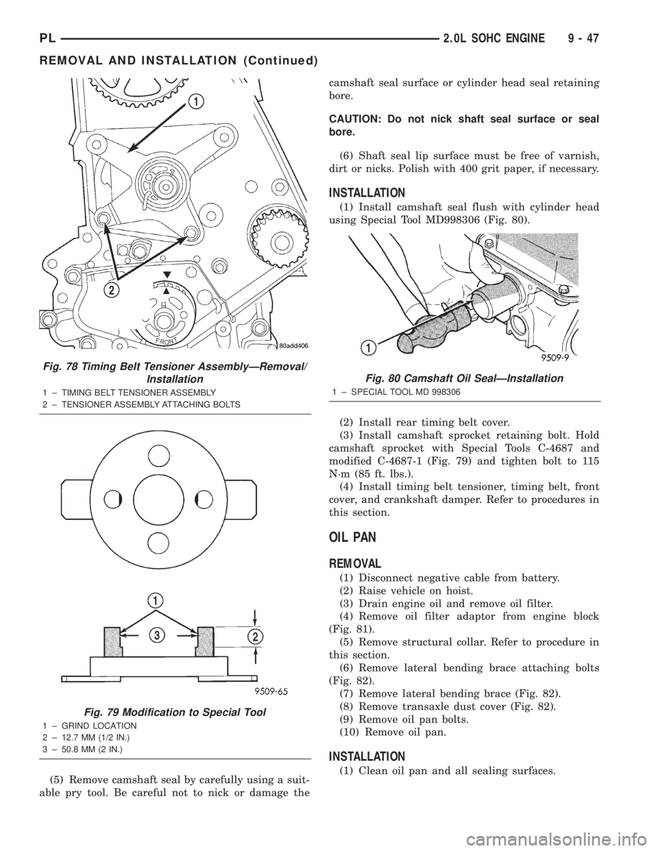 DODGE NEON 2000 Service Repair Manual (5) Remove camshaft seal by carefully using a suit-
able pry tool. Be careful not to nick or damage thecamshaft seal surface or cylinder head seal retaining
bore.
CAUTION: Do not nick shaft seal surfa DODGE NEON 2000 Service Repair Manual (5) Remove camshaft seal by carefully using a suit-
able pry tool. Be careful not to nick or damage thecamshaft seal surface or cylinder head seal retaining
bore.
CAUTION: Do not nick shaft seal surfa