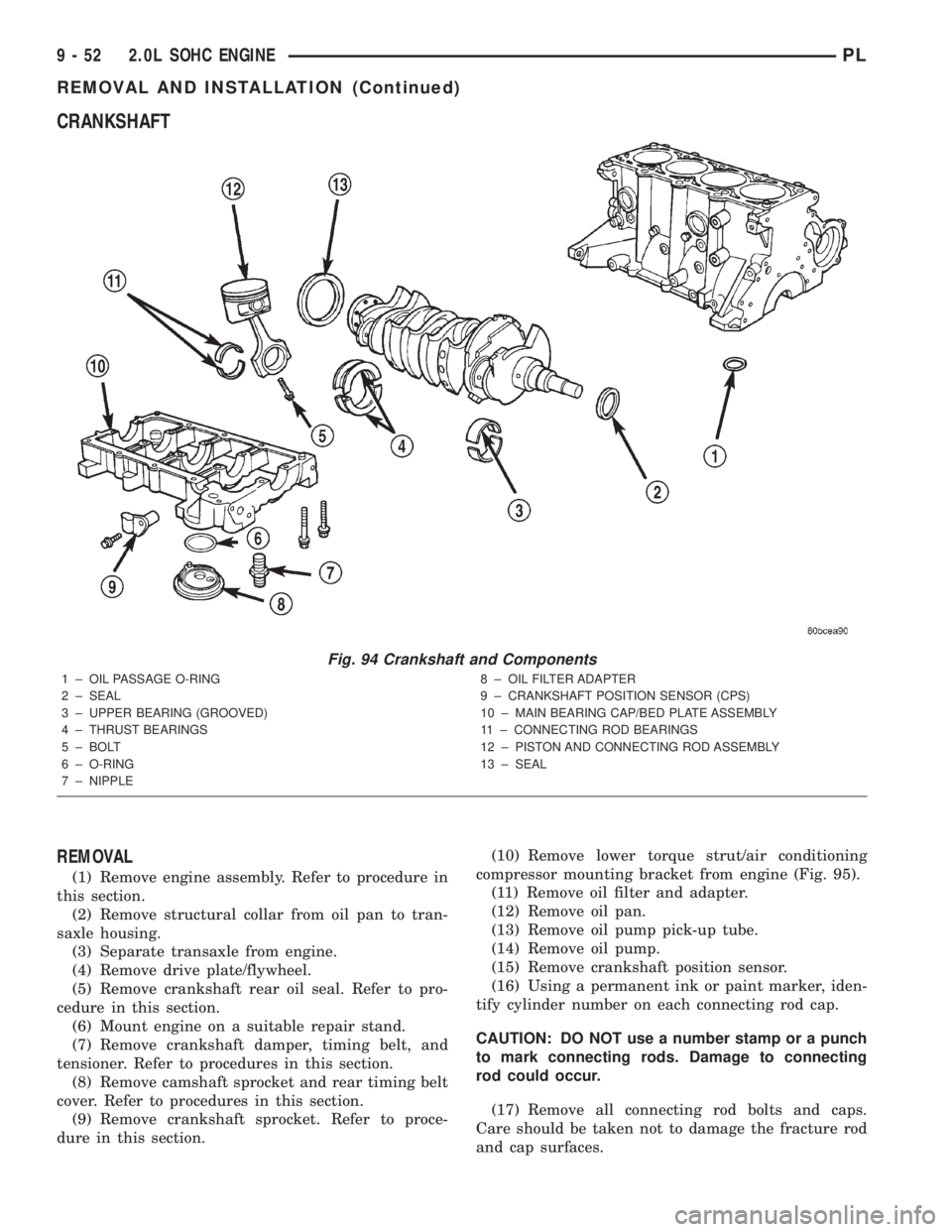DODGE NEON 2000  Service Repair Manual CRANKSHAFT
REMOVAL
(1) Remove engine assembly. Refer to procedure in
this section.
(2) Remove structural collar from oil pan to tran-
saxle housing.
(3) Separate transaxle from engine.
(4) Remove driv