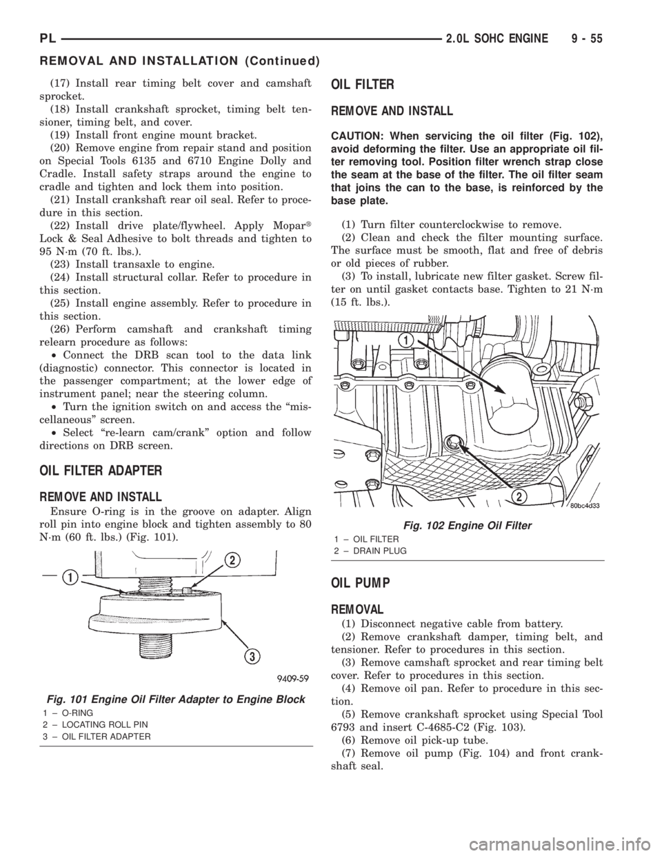 DODGE NEON 2000  Service Repair Manual (17) Install rear timing belt cover and camshaft
sprocket.
(18) Install crankshaft sprocket, timing belt ten-
sioner, timing belt, and cover.
(19) Install front engine mount bracket.
(20) Remove engin