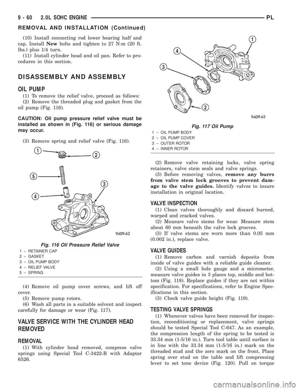 DODGE NEON 2000 Service Repair Manual (10) Install connecting rod lower bearing half and
cap. InstallNewbolts and tighten to 27 N´m (20 ft.
lbs.) plus 1/4 turn.
(11) Install cylinder head and oil pan. Refer to pro-
cedures in this sectio DODGE NEON 2000 Service Repair Manual (10) Install connecting rod lower bearing half and
cap. InstallNewbolts and tighten to 27 N´m (20 ft.
lbs.) plus 1/4 turn.
(11) Install cylinder head and oil pan. Refer to pro-
cedures in this sectio