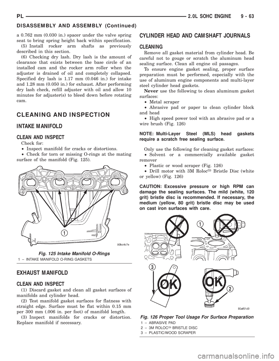 DODGE NEON 2000 Service Repair Manual a 0.762 mm (0.030 in.) spacer under the valve spring
seat to bring spring height back within specification.
(5) Install rocker arm shafts as previously
described in this section.
(6) Checking dry lash DODGE NEON 2000 Service Repair Manual a 0.762 mm (0.030 in.) spacer under the valve spring
seat to bring spring height back within specification.
(5) Install rocker arm shafts as previously
described in this section.
(6) Checking dry lash