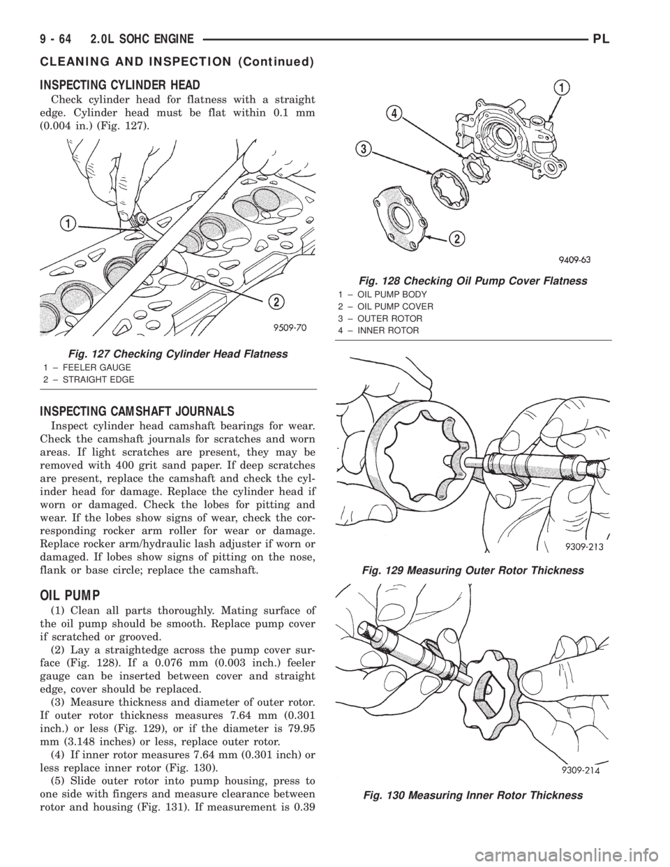 DODGE NEON 2000  Service Repair Manual INSPECTING CYLINDER HEAD
Check cylinder head for flatness with a straight
edge. Cylinder head must be flat within 0.1 mm
(0.004 in.) (Fig. 127).
INSPECTING CAMSHAFT JOURNALS
Inspect cylinder head cams
