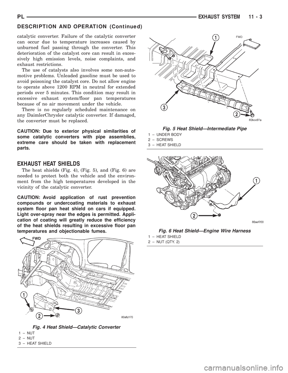 DODGE NEON 2000  Service Repair Manual catalytic converter. Failure of the catalytic converter
can occur due to temperature increases caused by
unburned fuel passing through the converter. This
deterioration of the catalyst core can result