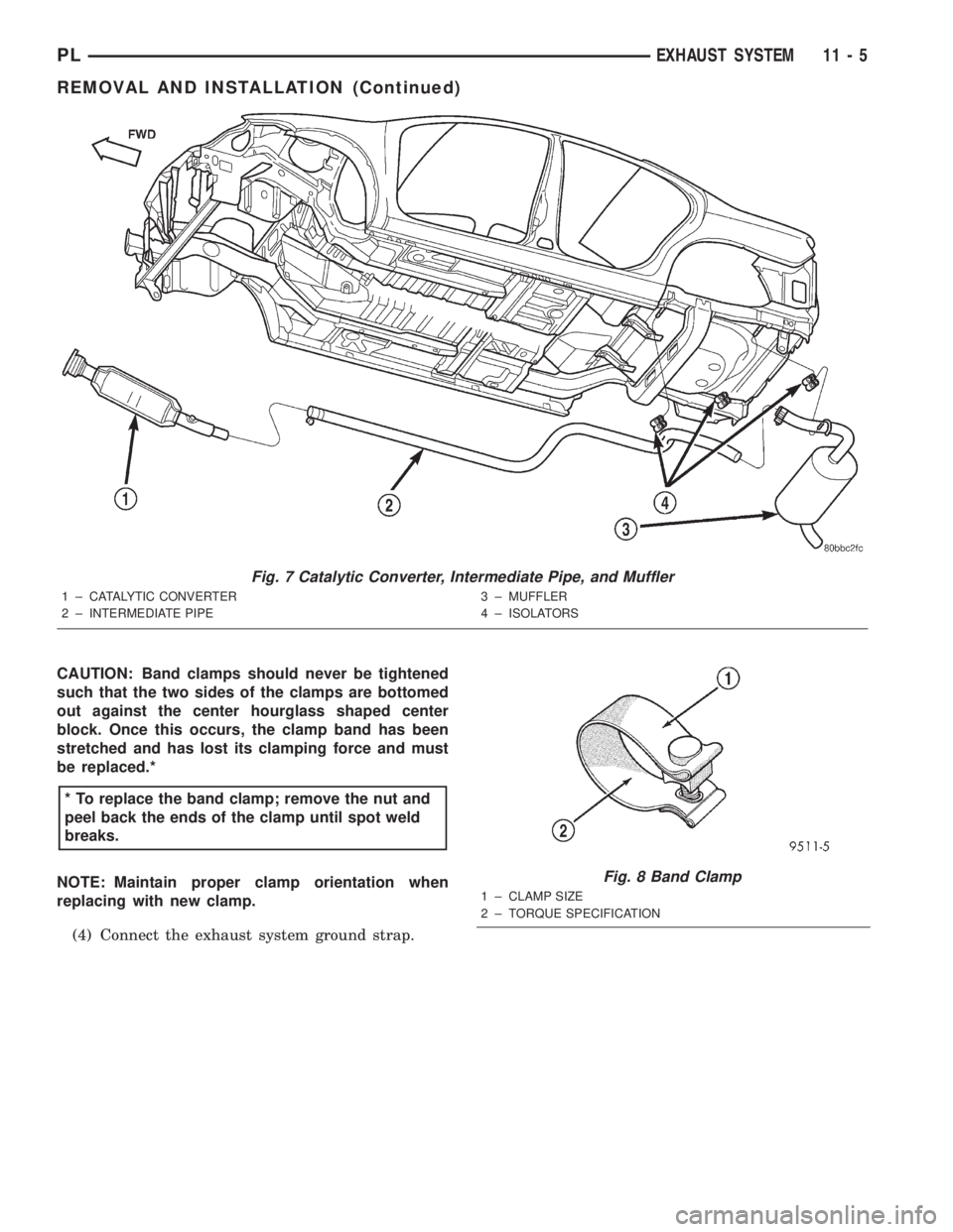 DODGE NEON 2000  Service Repair Manual CAUTION: Band clamps should never be tightened
such that the two sides of the clamps are bottomed
out against the center hourglass shaped center
block. Once this occurs, the clamp band has been
stretc