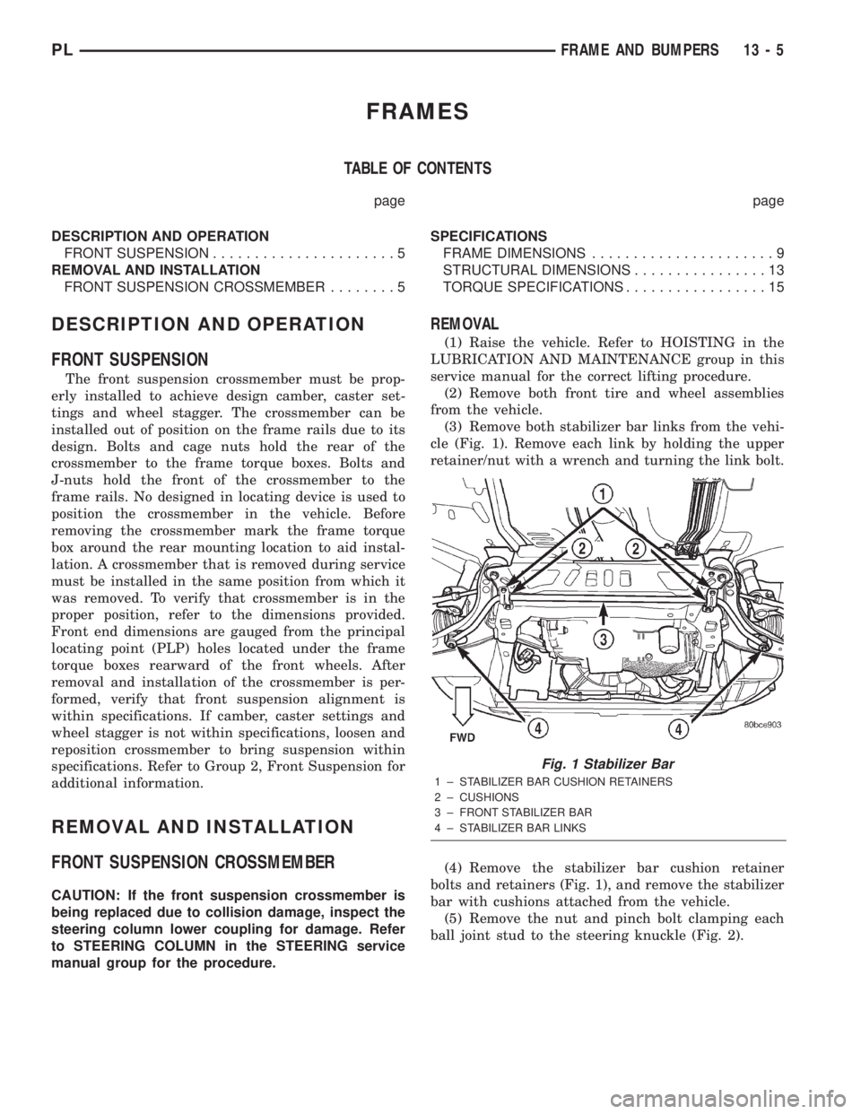 DODGE NEON 2000  Service Repair Manual FRAMES
TABLE OF CONTENTS
page page
DESCRIPTION AND OPERATION
FRONT SUSPENSION......................5
REMOVAL AND INSTALLATION
FRONT SUSPENSION CROSSMEMBER........5SPECIFICATIONS
FRAME DIMENSIONS......