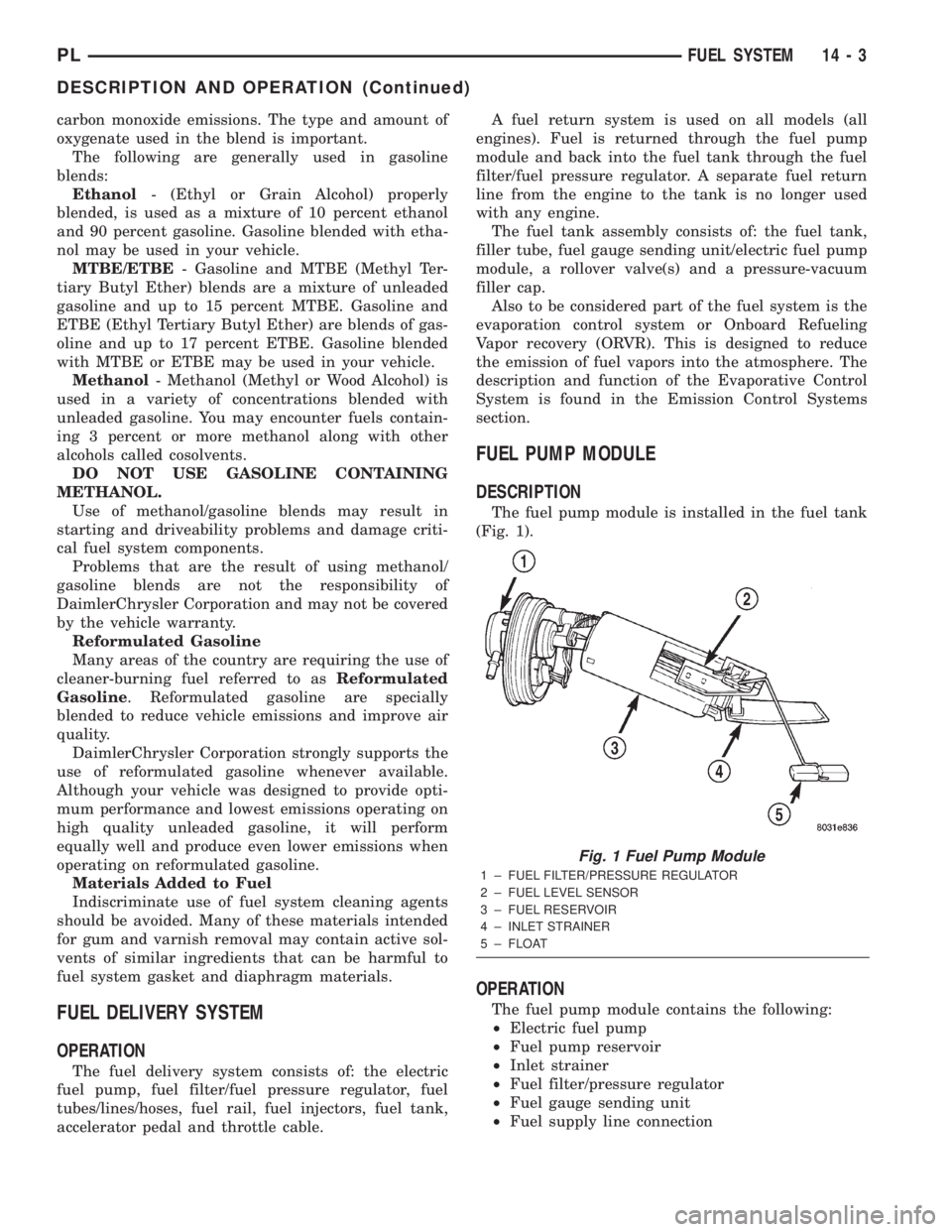 DODGE NEON 2000  Service Repair Manual carbon monoxide emissions. The type and amount of
oxygenate used in the blend is important.
The following are generally used in gasoline
blends:
Ethanol- (Ethyl or Grain Alcohol) properly
blended, is 