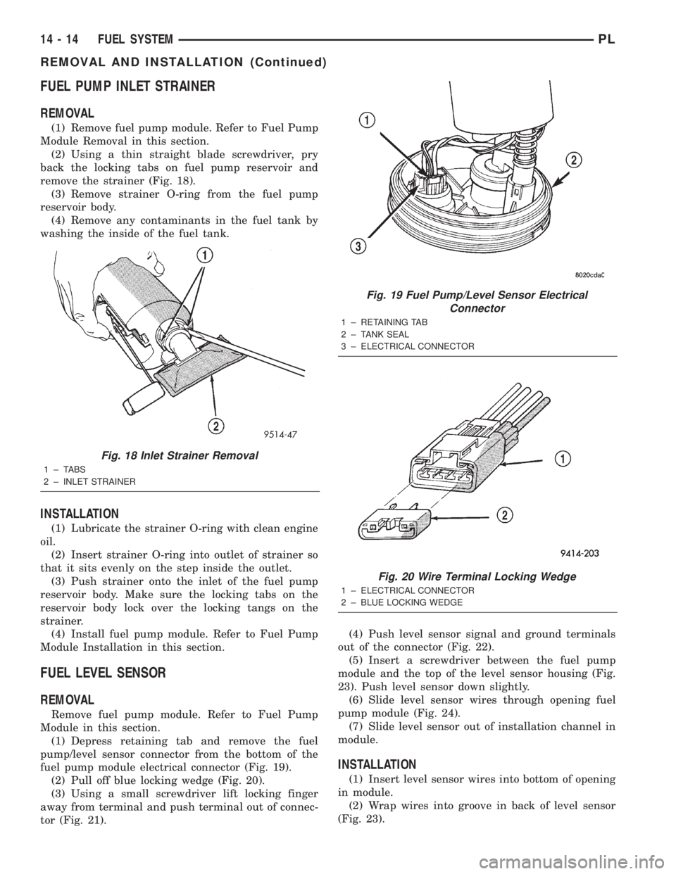 DODGE NEON 2000  Service Repair Manual FUEL PUMP INLET STRAINER
REMOVAL
(1) Remove fuel pump module. Refer to Fuel Pump
Module Removal in this section.
(2) Using a thin straight blade screwdriver, pry
back the locking tabs on fuel pump res