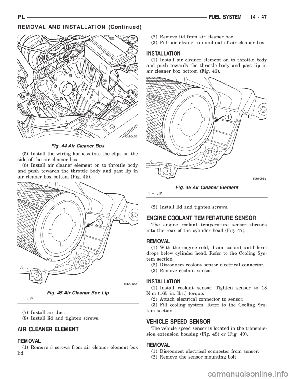 DODGE NEON 2000  Service Repair Manual (5) Install the wiring harness into the clips on the
side of the air cleaner box.
(6) Install air cleaner element on to throttle body
and push towards the throttle body and past lip in
air cleaner box