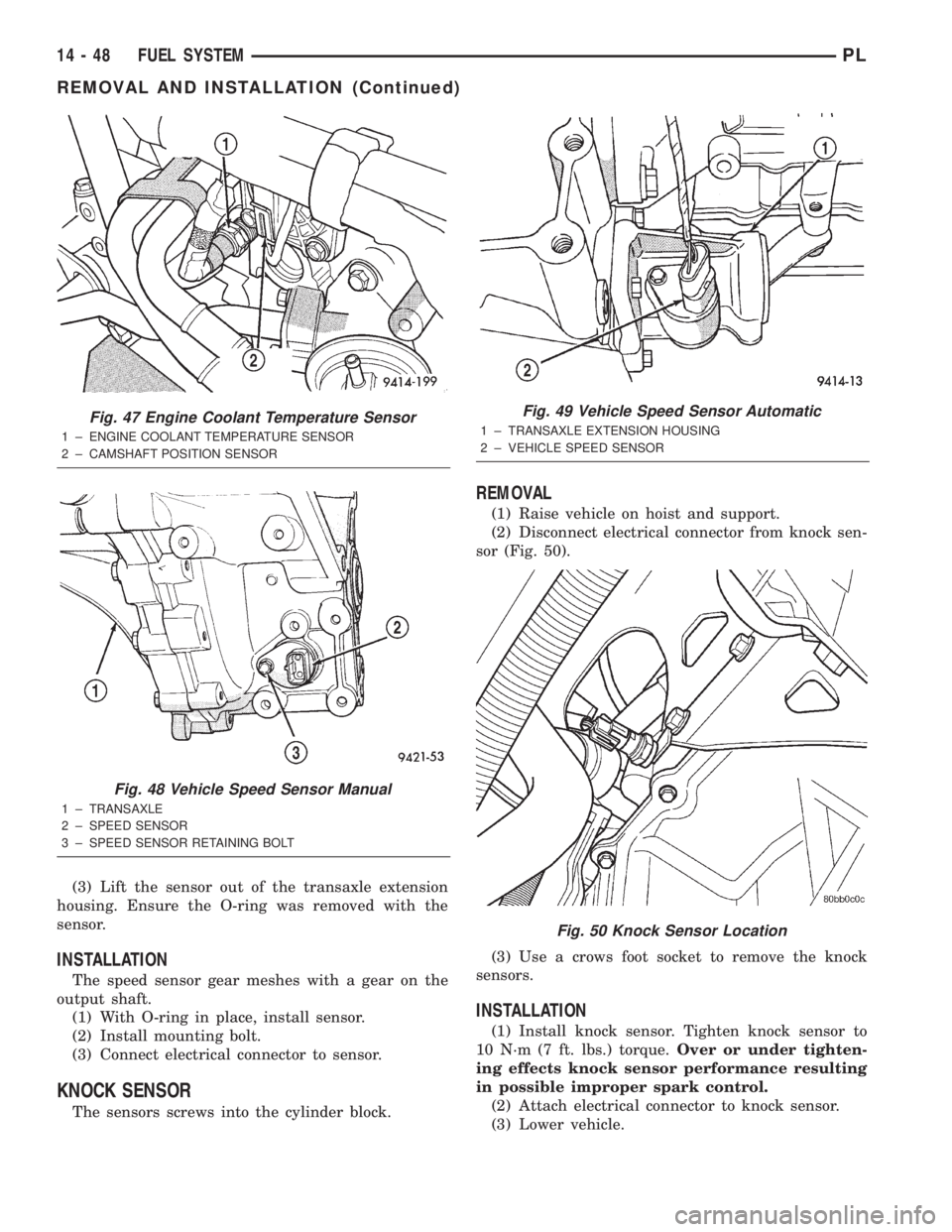 DODGE NEON 2000  Service Repair Manual (3) Lift the sensor out of the transaxle extension
housing. Ensure the O-ring was removed with the
sensor.
INSTALLATION
The speed sensor gear meshes with a gear on the
output shaft.
(1) With O-ring in