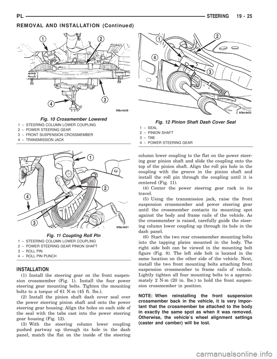 DODGE NEON 2000  Service Repair Manual INSTALLATION
(1) Install the steering gear on the front suspen-
sion crossmember (Fig. 1). Install the four power
steering gear mounting bolts. Tighten the mounting
bolts to a torque of 61 N´m (45 ft