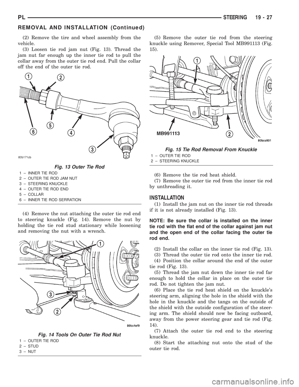 DODGE NEON 2000 Service Repair Manual (2) Remove the tire and wheel assembly from the
vehicle.
(3) Loosen tie rod jam nut (Fig. 13). Thread the
jam nut far enough up the inner tie rod to pull the
collar away from the outer tie rod end. Pu DODGE NEON 2000 Service Repair Manual (2) Remove the tire and wheel assembly from the
vehicle.
(3) Loosen tie rod jam nut (Fig. 13). Thread the
jam nut far enough up the inner tie rod to pull the
collar away from the outer tie rod end. Pu