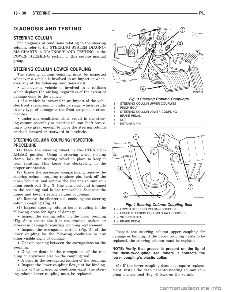 DODGE NEON 2000 Service Repair Manual DIAGNOSIS AND TESTING
STEERING COLUMN
For diagnosis of conditions relating to the steering
column, refer to the STEERING SYSTEM DIAGNO-
SIS CHARTS in DIAGNOSIS AND TESTING in the
POWER STEERING sectio DODGE NEON 2000 Service Repair Manual DIAGNOSIS AND TESTING
STEERING COLUMN
For diagnosis of conditions relating to the steering
column, refer to the STEERING SYSTEM DIAGNO-
SIS CHARTS in DIAGNOSIS AND TESTING in the
POWER STEERING sectio
