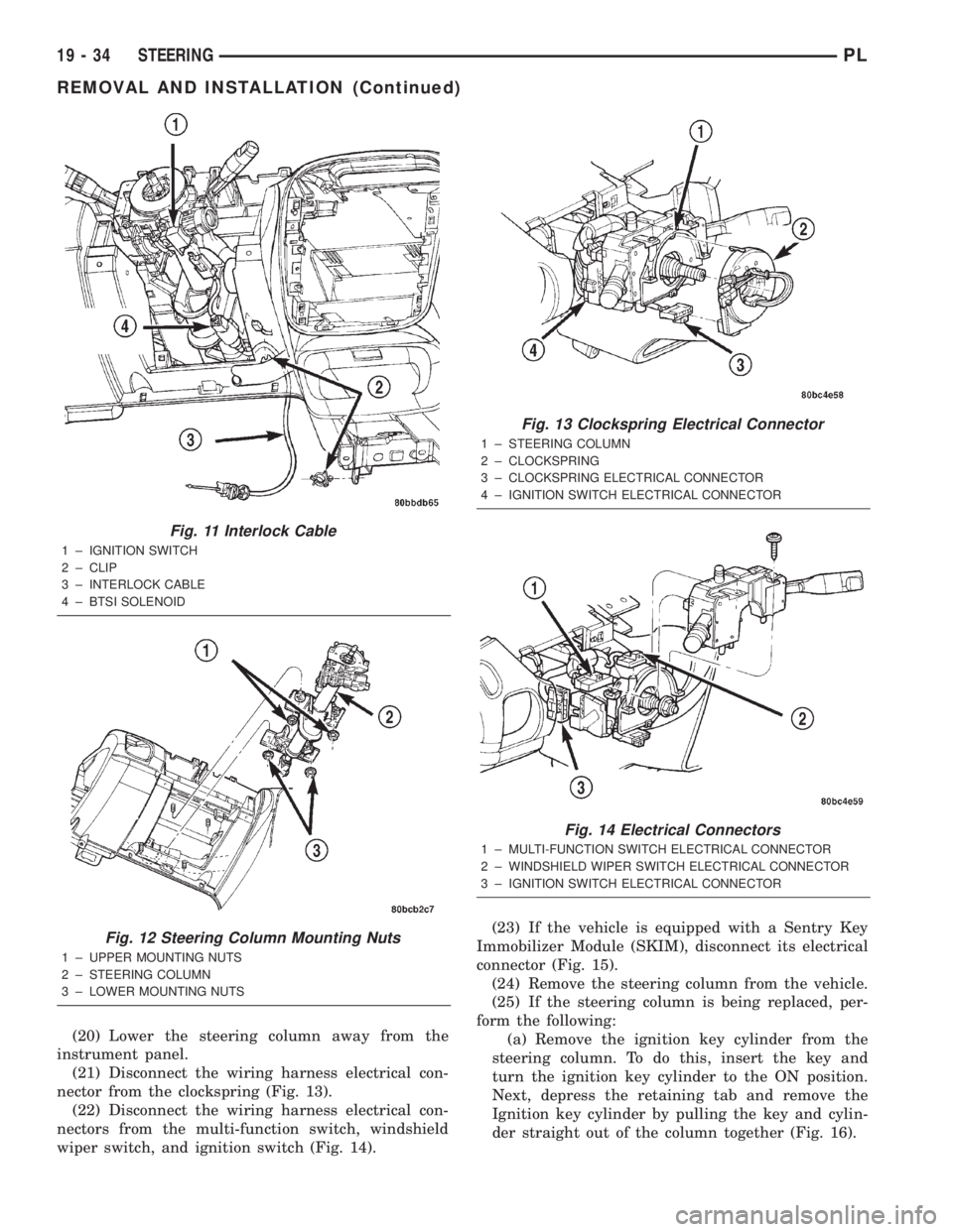DODGE NEON 2000  Service Repair Manual (20) Lower the steering column away from the
instrument panel.
(21) Disconnect the wiring harness electrical con-
nector from the clockspring (Fig. 13).
(22) Disconnect the wiring harness electrical c
