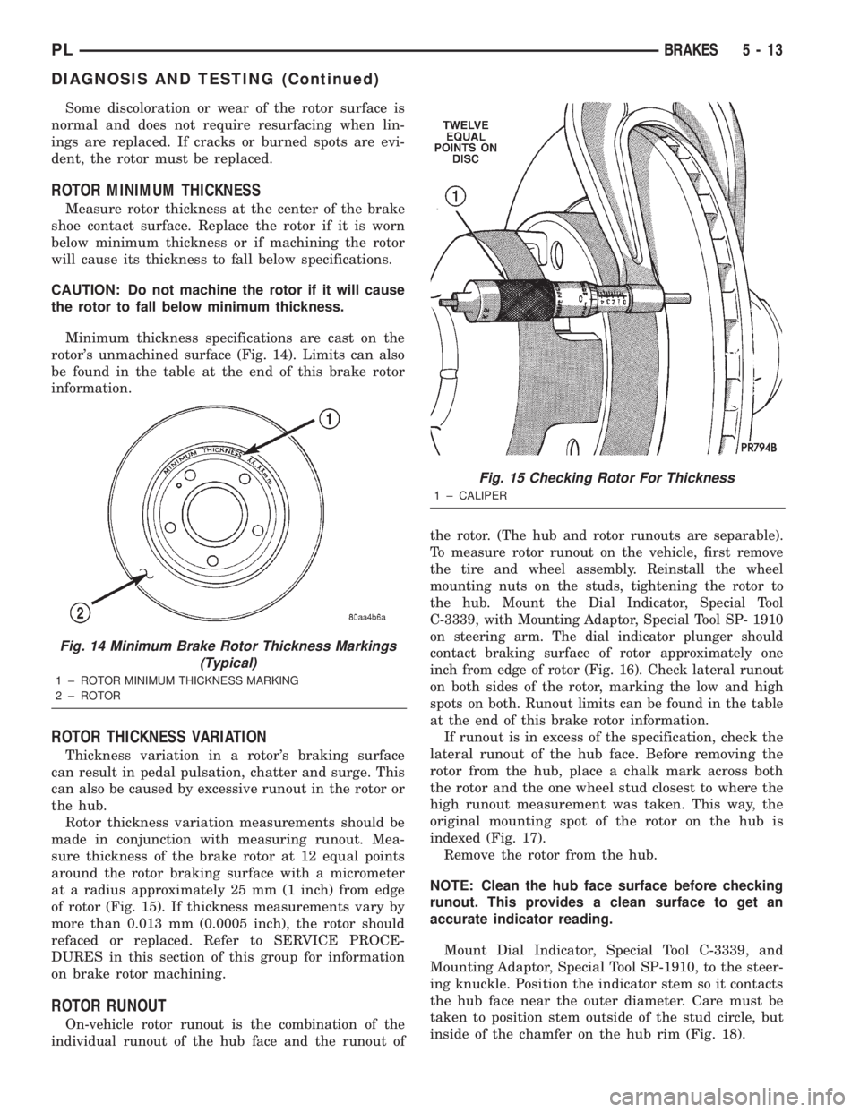 DODGE NEON 2000 Service Repair Manual Some discoloration or wear of the rotor surface is
normal and does not require resurfacing when lin-
ings are replaced. If cracks or burned spots are evi-
dent, the rotor must be replaced.
ROTOR MINIM DODGE NEON 2000 Service Repair Manual Some discoloration or wear of the rotor surface is
normal and does not require resurfacing when lin-
ings are replaced. If cracks or burned spots are evi-
dent, the rotor must be replaced.
ROTOR MINIM