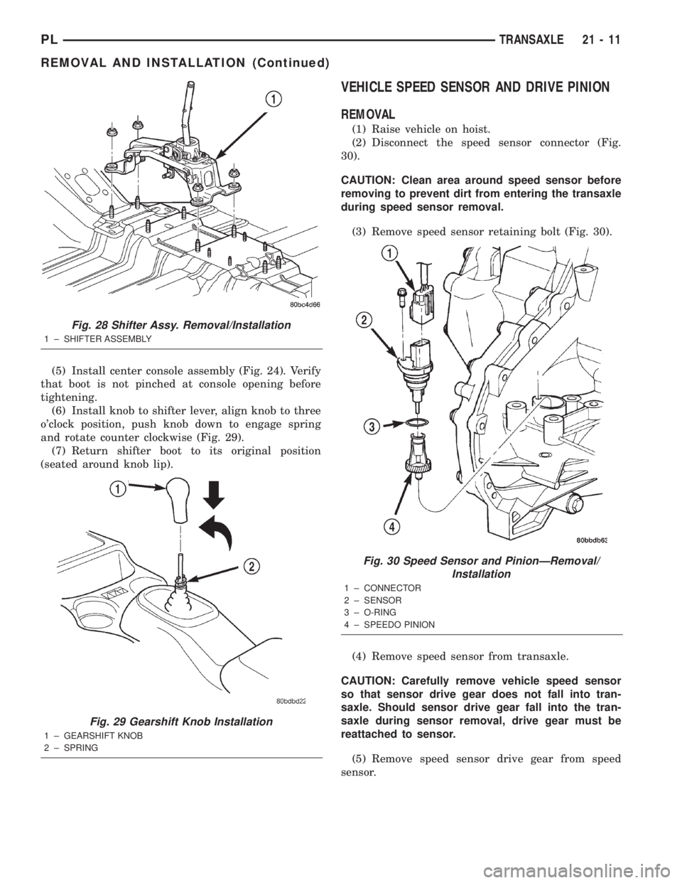DODGE NEON 2000  Service Repair Manual (5) Install center console assembly (Fig. 24). Verify
that boot is not pinched at console opening before
tightening.
(6) Install knob to shifter lever, align knob to three
oclock position, push knob 