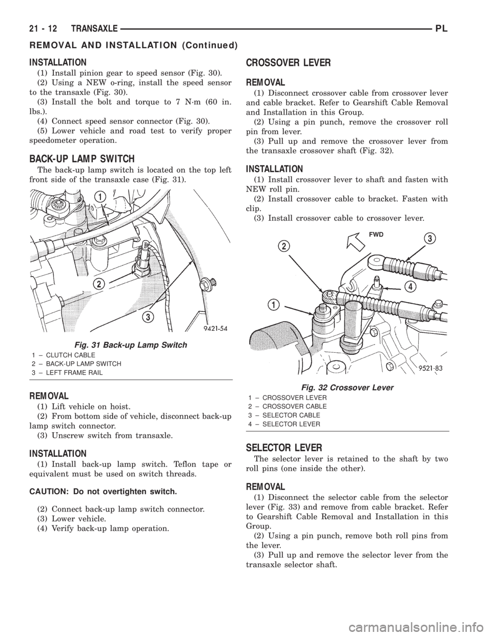 DODGE NEON 2000  Service Repair Manual INSTALLATION
(1) Install pinion gear to speed sensor (Fig. 30).
(2) Using a NEW o-ring, install the speed sensor
to the transaxle (Fig. 30).
(3) Install the bolt and torque to 7 N´m (60 in.
lbs.).
(4