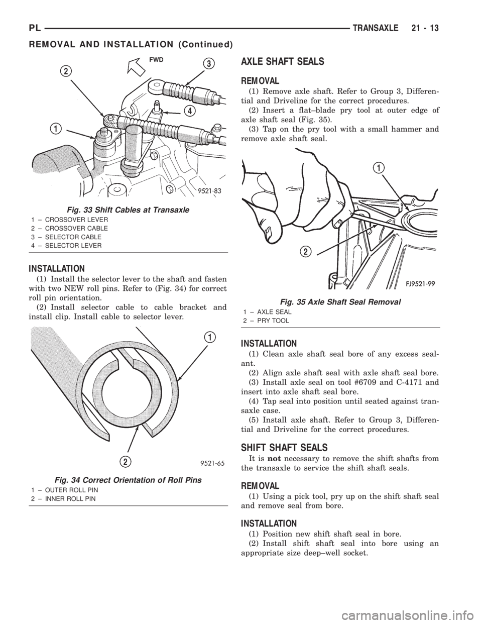 DODGE NEON 2000 Service Repair Manual INSTALLATION
(1) Install the selector lever to the shaft and fasten
with two NEW roll pins. Refer to (Fig. 34) for correct
roll pin orientation.
(2) Install selector cable to cable bracket and
install DODGE NEON 2000 Service Repair Manual INSTALLATION
(1) Install the selector lever to the shaft and fasten
with two NEW roll pins. Refer to (Fig. 34) for correct
roll pin orientation.
(2) Install selector cable to cable bracket and
install