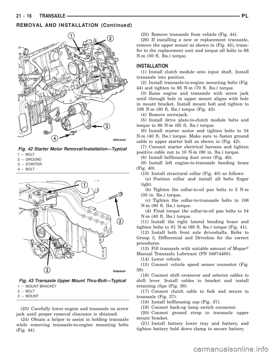 DODGE NEON 2000  Service Repair Manual (23) Carefully lower engine and transaxle on screw
jack until proper removal clearance is obtained.
(24) Obtain a helper to assist in holding transaxle
while removing transaxle-to-engine mounting bolt