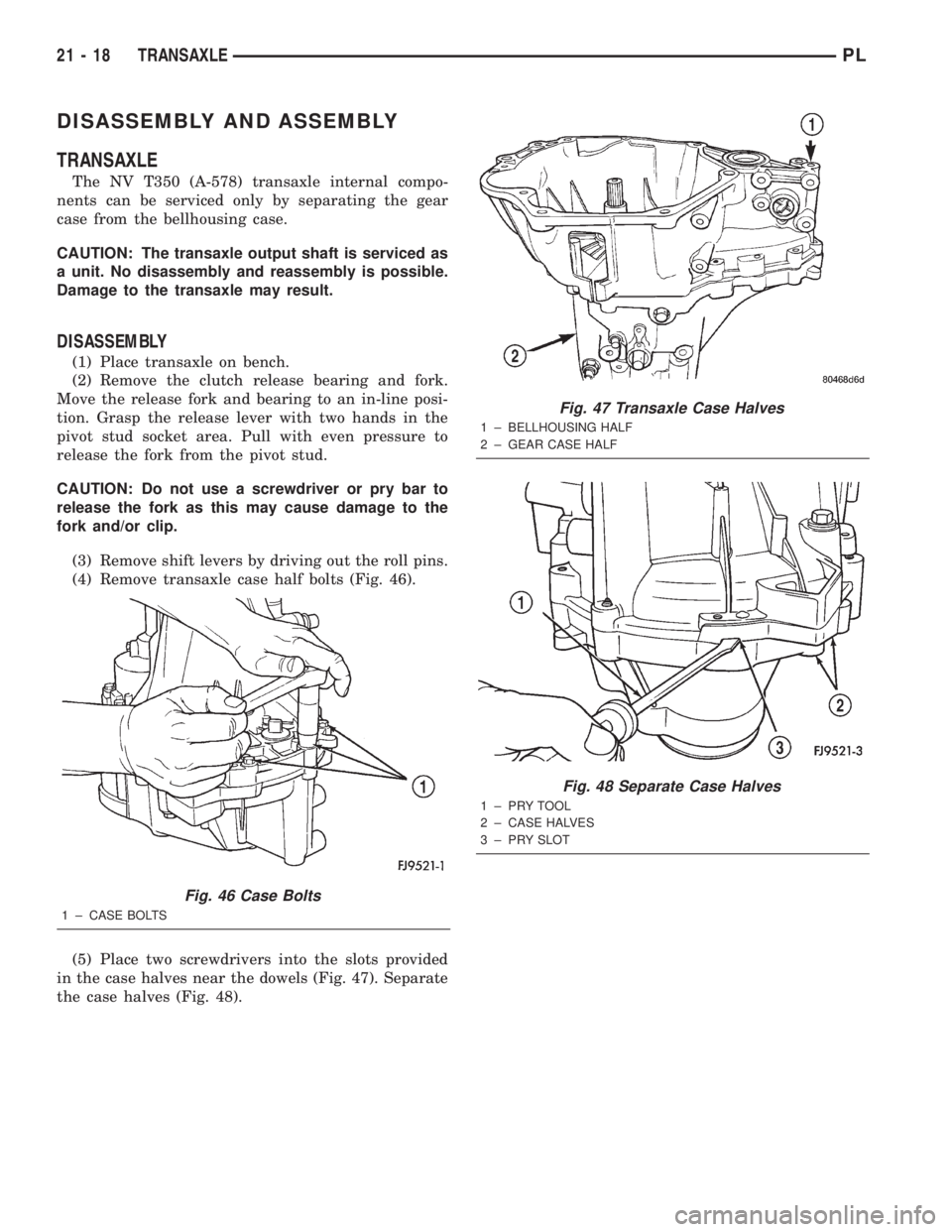 DODGE NEON 2000 Service Repair Manual DISASSEMBLY AND ASSEMBLY
TRANSAXLE
The NV T350 (A-578) transaxle internal compo-
nents can be serviced only by separating the gear
case from the bellhousing case.
CAUTION: The transaxle output shaft i DODGE NEON 2000 Service Repair Manual DISASSEMBLY AND ASSEMBLY
TRANSAXLE
The NV T350 (A-578) transaxle internal compo-
nents can be serviced only by separating the gear
case from the bellhousing case.
CAUTION: The transaxle output shaft i