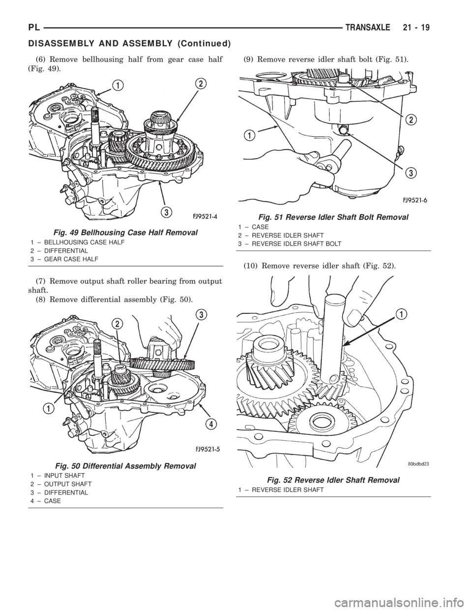 DODGE NEON 2000  Service Repair Manual (6) Remove bellhousing half from gear case half
(Fig. 49).
(7) Remove output shaft roller bearing from output
shaft.
(8) Remove differential assembly (Fig. 50).(9) Remove reverse idler shaft bolt (Fig