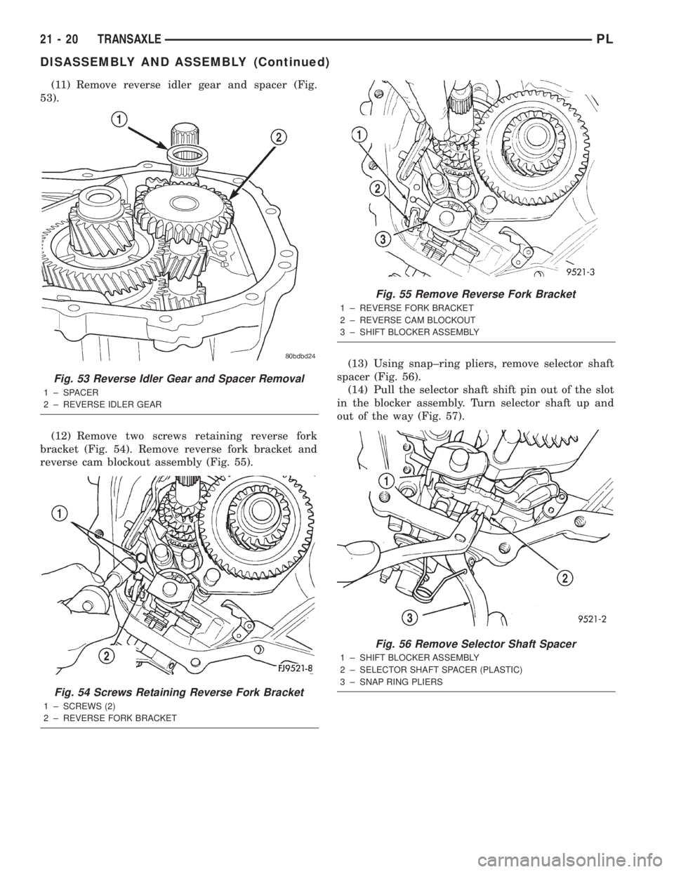 DODGE NEON 2000  Service Repair Manual (11) Remove reverse idler gear and spacer (Fig.
53).
(12) Remove two screws retaining reverse fork
bracket (Fig. 54). Remove reverse fork bracket and
reverse cam blockout assembly (Fig. 55).(13) Using