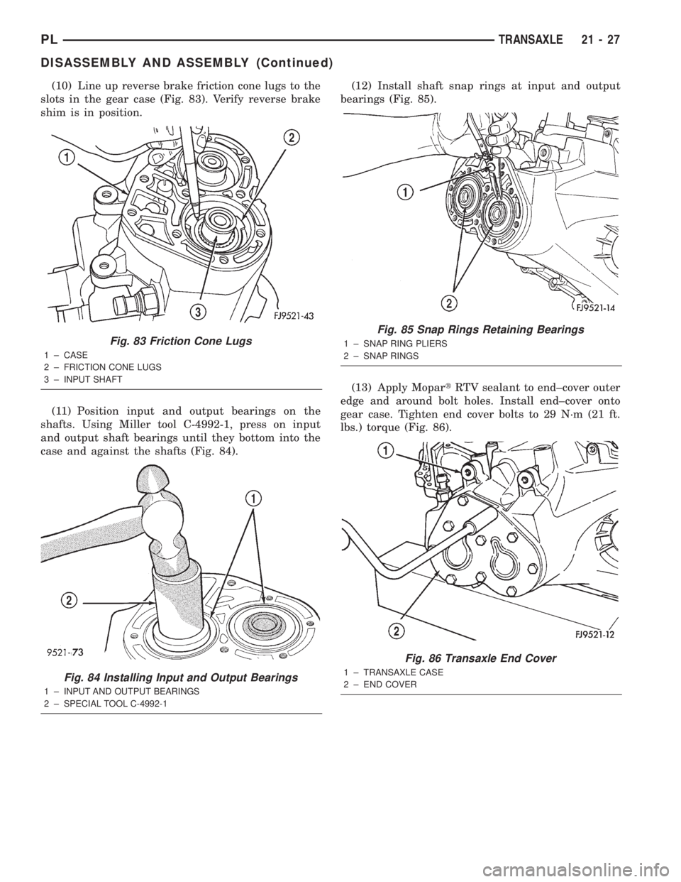 DODGE NEON 2000  Service Repair Manual (10) Line up reverse brake friction cone lugs to the
slots in the gear case (Fig. 83). Verify reverse brake
shim is in position.
(11) Position input and output bearings on the
shafts. Using Miller too