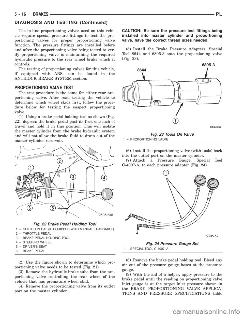 DODGE NEON 2000 Service Repair Manual The in-line proportioning valves used on this vehi-
cle require special pressure fittings to test the pro-
portioning valves for proper proportioning valve
function. The pressure fittings are installe DODGE NEON 2000 Service Repair Manual The in-line proportioning valves used on this vehi-
cle require special pressure fittings to test the pro-
portioning valves for proper proportioning valve
function. The pressure fittings are installe