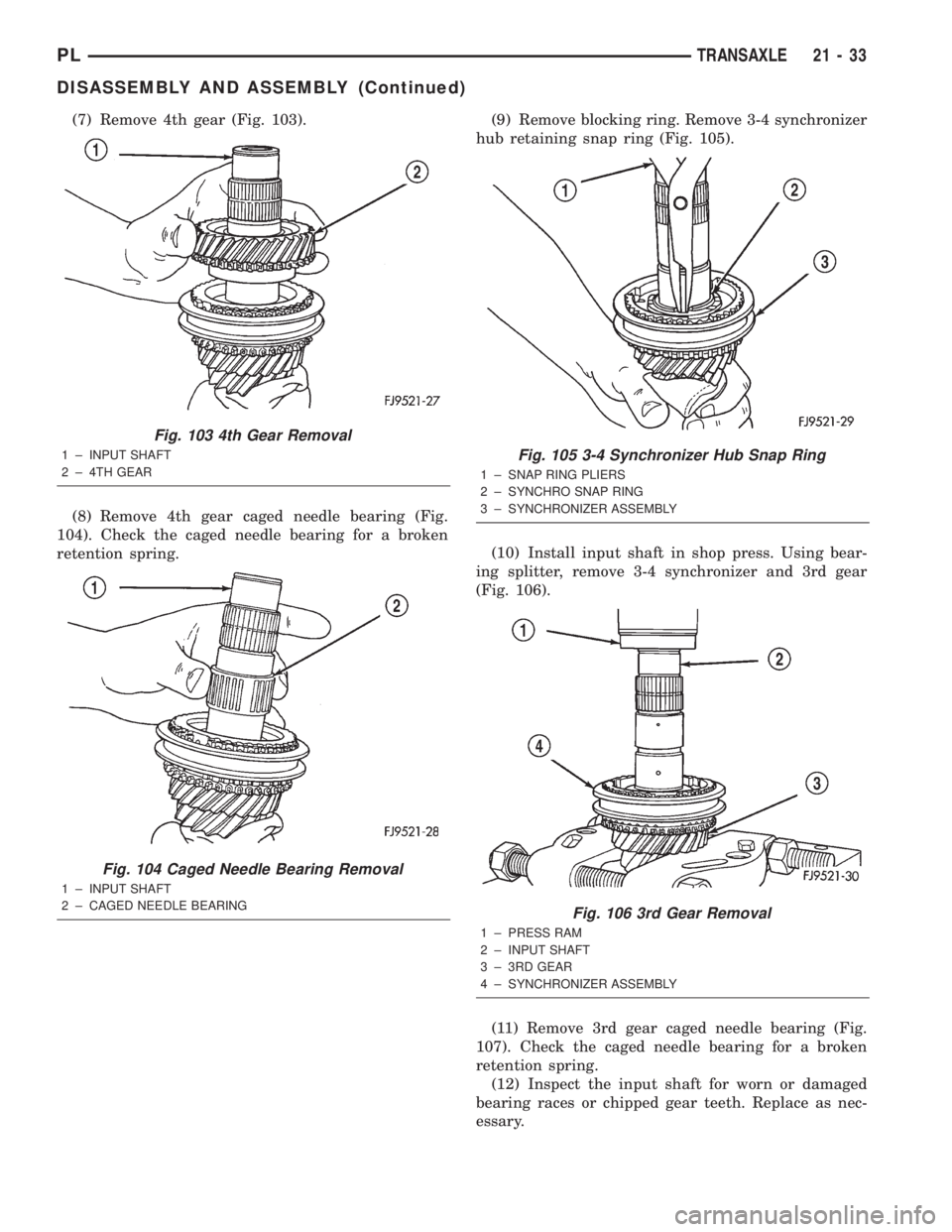 DODGE NEON 2000  Service Repair Manual (7) Remove 4th gear (Fig. 103).
(8) Remove 4th gear caged needle bearing (Fig.
104). Check the caged needle bearing for a broken
retention spring.(9) Remove blocking ring. Remove 3-4 synchronizer
hub 