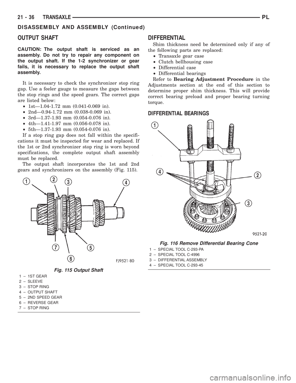 DODGE NEON 2000 Service Repair Manual OUTPUT SHAFT
CAUTION: The output shaft is serviced as an
assembly. Do not try to repair any component on
the output shaft. If the 1-2 synchronizer or gear
fails, it is necessary to replace the output DODGE NEON 2000 Service Repair Manual OUTPUT SHAFT
CAUTION: The output shaft is serviced as an
assembly. Do not try to repair any component on
the output shaft. If the 1-2 synchronizer or gear
fails, it is necessary to replace the output