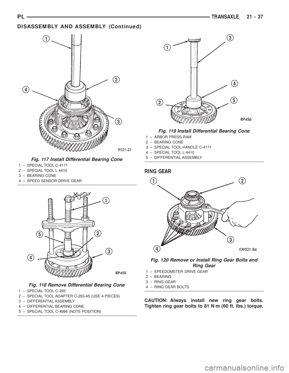 DODGE NEON 2000  Service Repair Manual RING GEAR
CAUTION: Always install new ring gear bolts.
Tighten ring gear bolts to 81 N´m (60 ft. lbs.) torque.
Fig. 117 Install Differential Bearing Cone
1 ± SPECIAL TOOL C-4171
2 ± SPECIAL TOOL L-