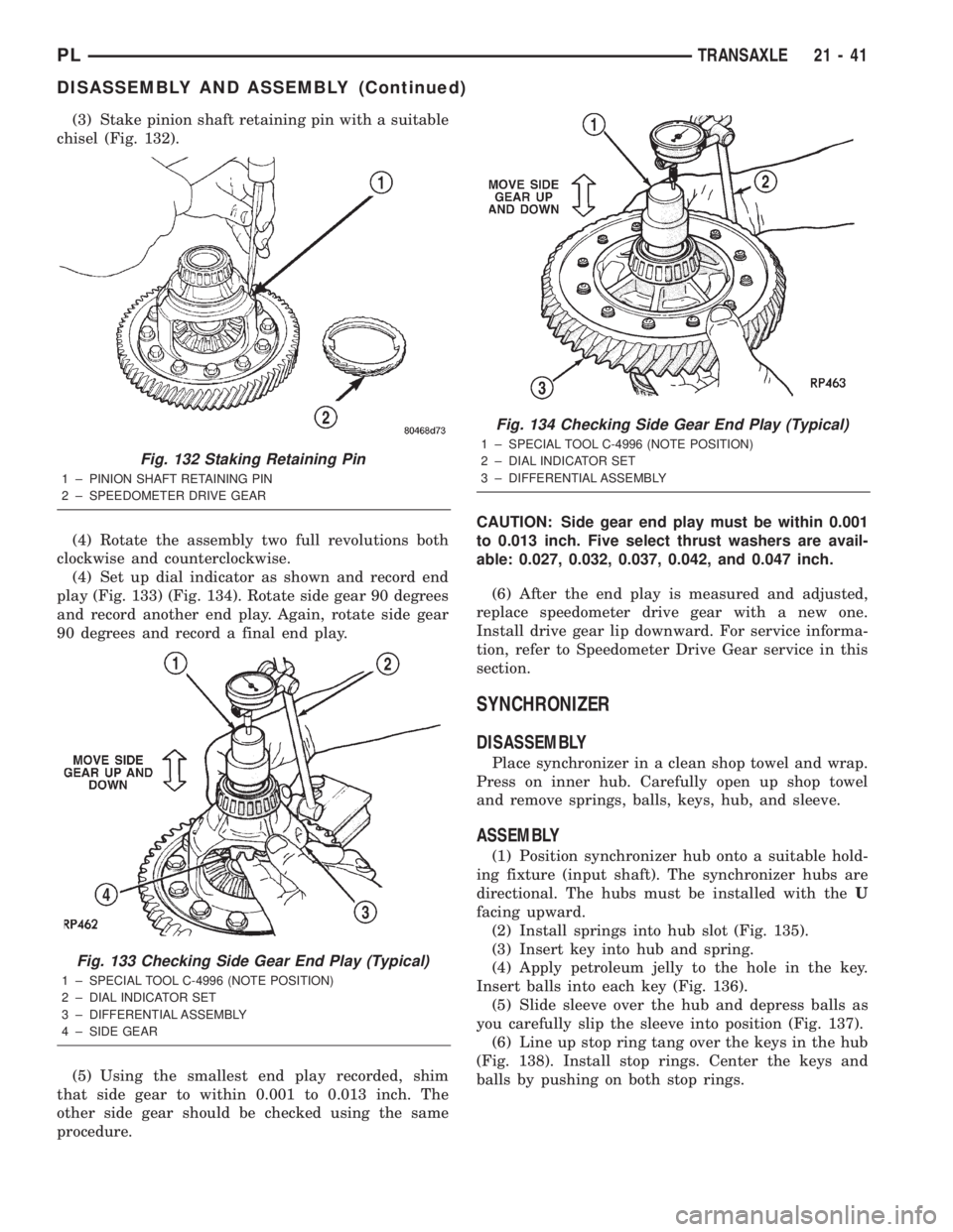 DODGE NEON 2000  Service Repair Manual (3) Stake pinion shaft retaining pin with a suitable
chisel (Fig. 132).
(4) Rotate the assembly two full revolutions both
clockwise and counterclockwise.
(4) Set up dial indicator as shown and record 