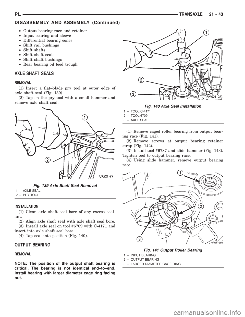DODGE NEON 2000 Service Repair Manual ²Output bearing race and retainer
²Input bearing and sleeve
²Differential bearing cones
²Shift rail bushings
²Shift shafts
²Shift shaft seals
²Shift shaft bushings
²Rear bearing oil feed troug DODGE NEON 2000 Service Repair Manual ²Output bearing race and retainer
²Input bearing and sleeve
²Differential bearing cones
²Shift rail bushings
²Shift shafts
²Shift shaft seals
²Shift shaft bushings
²Rear bearing oil feed troug