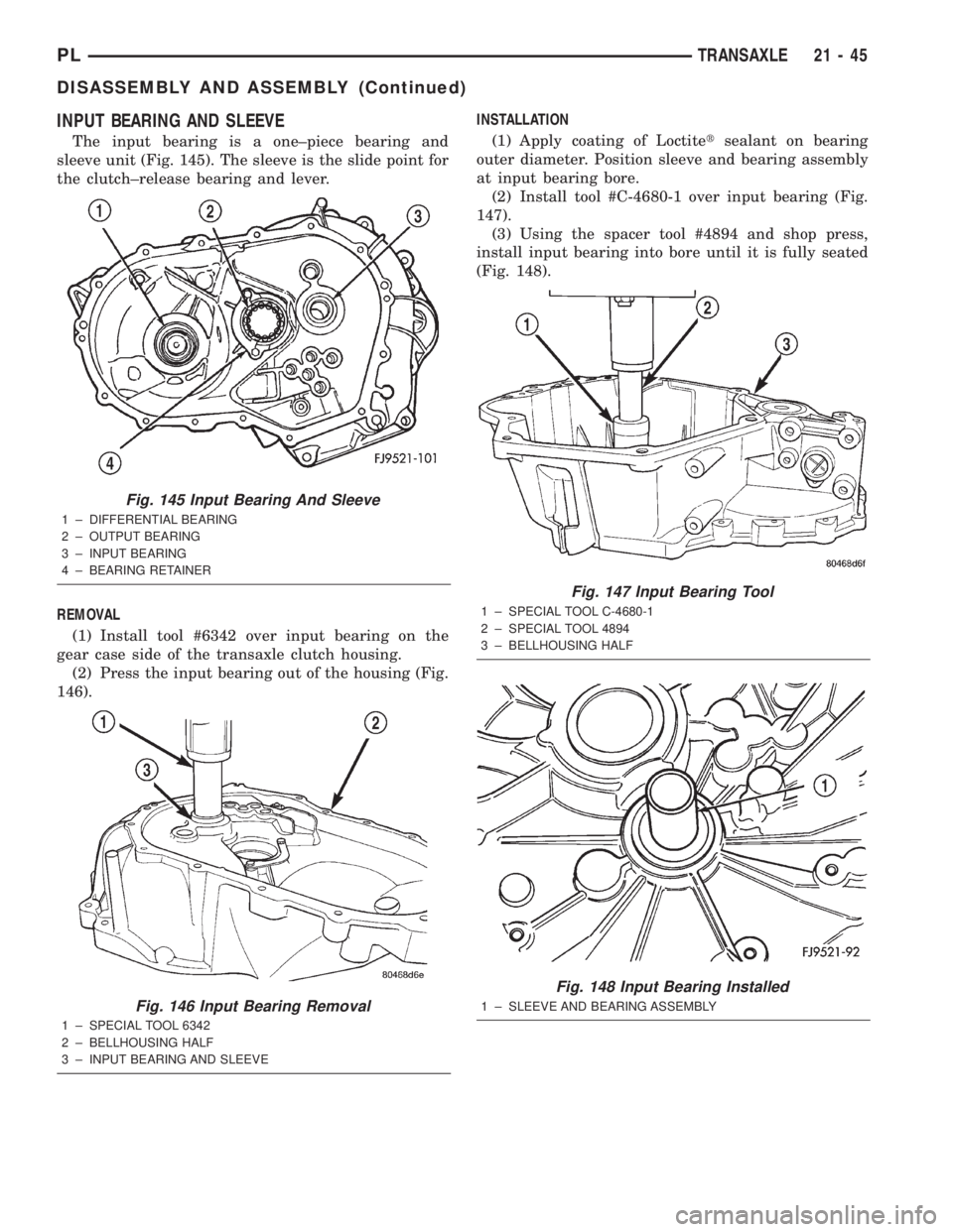 DODGE NEON 2000 Service Repair Manual INPUT BEARING AND SLEEVE
The input bearing is a one±piece bearing and
sleeve unit (Fig. 145). The sleeve is the slide point for
the clutch±release bearing and lever.
REMOVAL
(1) Install tool #6342 o DODGE NEON 2000 Service Repair Manual INPUT BEARING AND SLEEVE
The input bearing is a one±piece bearing and
sleeve unit (Fig. 145). The sleeve is the slide point for
the clutch±release bearing and lever.
REMOVAL
(1) Install tool #6342 o