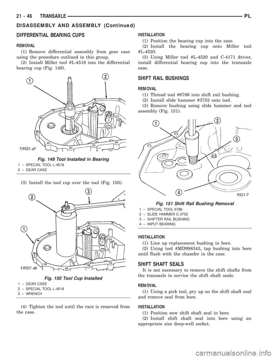 DODGE NEON 2000 Service Repair Manual DIFFERENTIAL BEARING CUPS
REMOVAL
(1) Remove differential assembly from gear case
using the procedure outlined in this group.
(2) Install Miller tool #L-4518 into the differential
bearing cup (Fig. 14 DODGE NEON 2000 Service Repair Manual DIFFERENTIAL BEARING CUPS
REMOVAL
(1) Remove differential assembly from gear case
using the procedure outlined in this group.
(2) Install Miller tool #L-4518 into the differential
bearing cup (Fig. 14