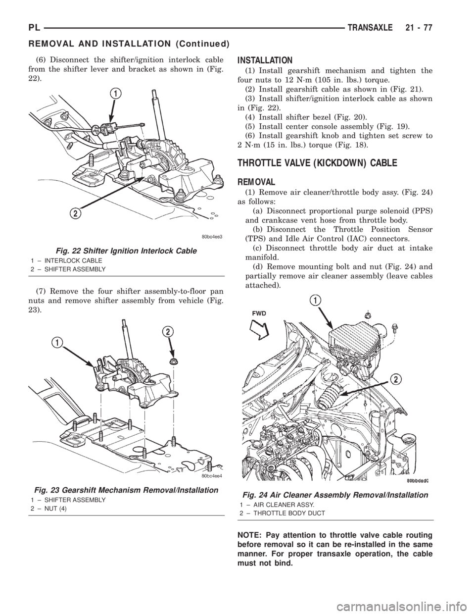 DODGE NEON 2000  Service Repair Manual (6) Disconnect the shifter/ignition interlock cable
from the shifter lever and bracket as shown in (Fig.
22).
(7) Remove the four shifter assembly-to-floor pan
nuts and remove shifter assembly from ve