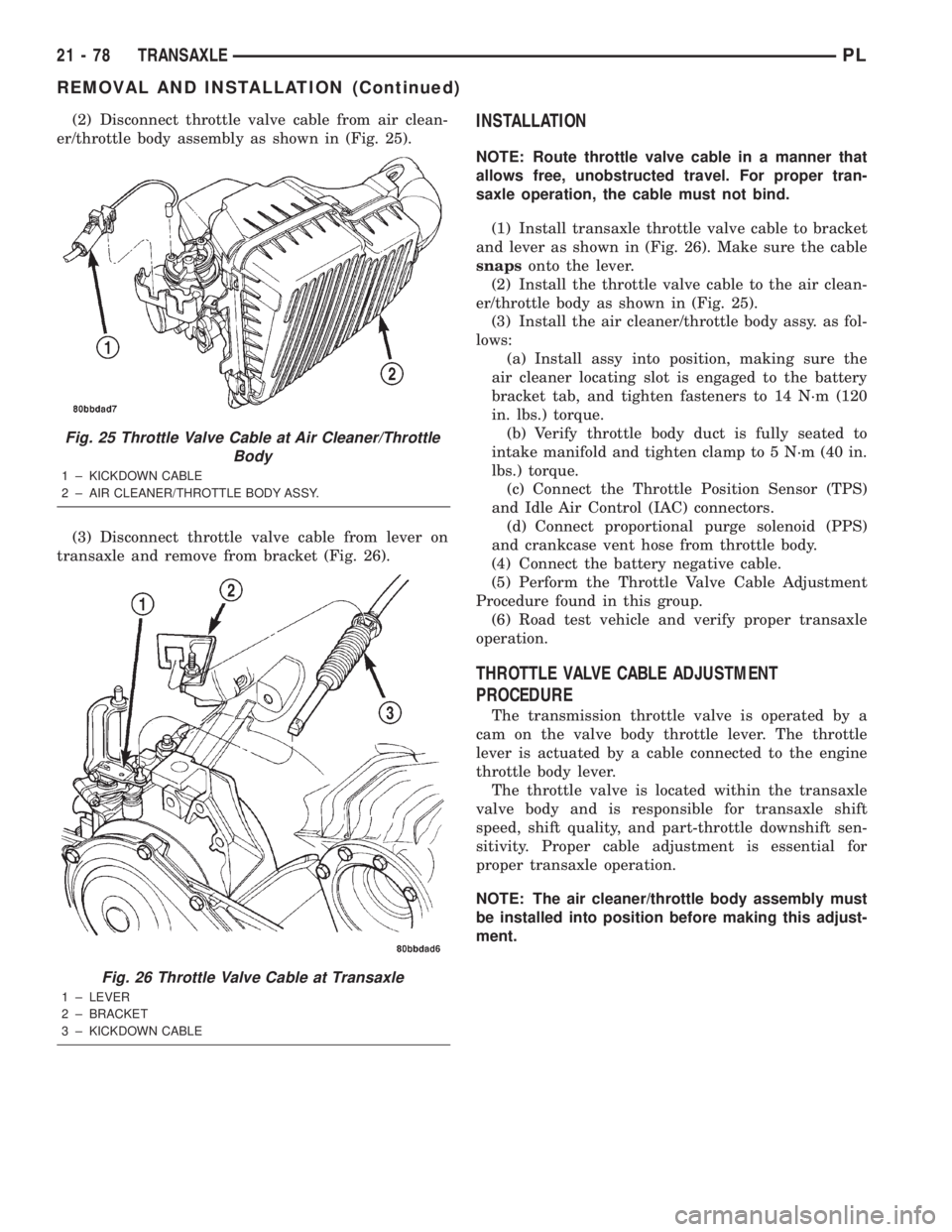 DODGE NEON 2000  Service Repair Manual (2) Disconnect throttle valve cable from air clean-
er/throttle body assembly as shown in (Fig. 25).
(3) Disconnect throttle valve cable from lever on
transaxle and remove from bracket (Fig. 26).INSTA