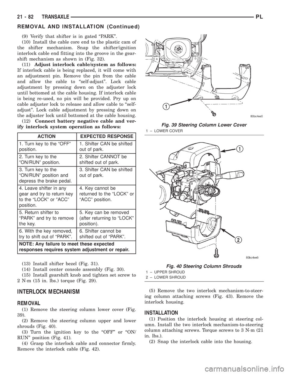 DODGE NEON 2000  Service Repair Manual (9) Verify that shifter is in gated ªPARKº.
(10) Install the cable core end to the plastic cam of
the shifter mechanism. Snap the shifter/ignition
interlock cable end fitting into the groove in the 