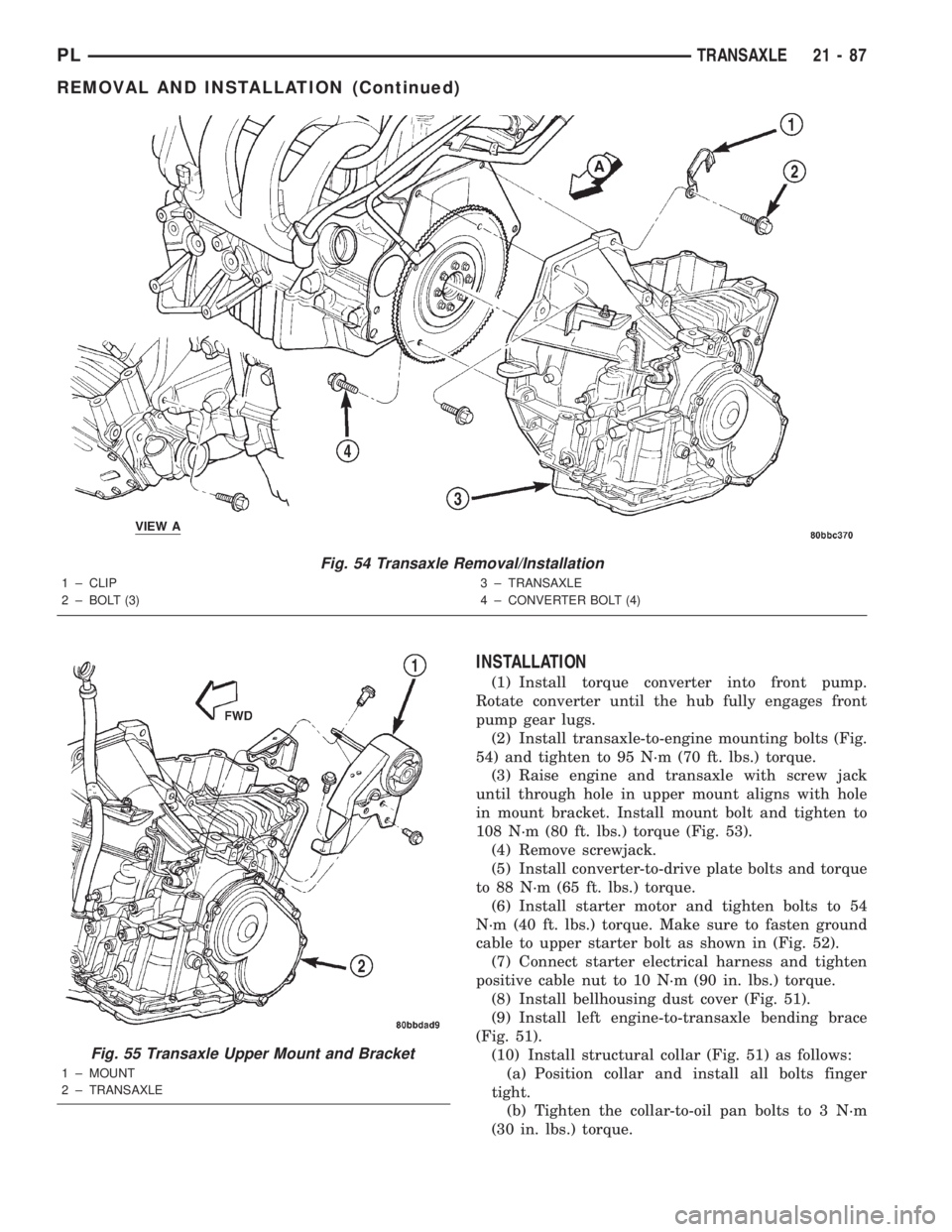 DODGE NEON 2000  Service Repair Manual INSTALLATION
(1) Install torque converter into front pump.
Rotate converter until the hub fully engages front
pump gear lugs.
(2) Install transaxle-to-engine mounting bolts (Fig.
54) and tighten to 95