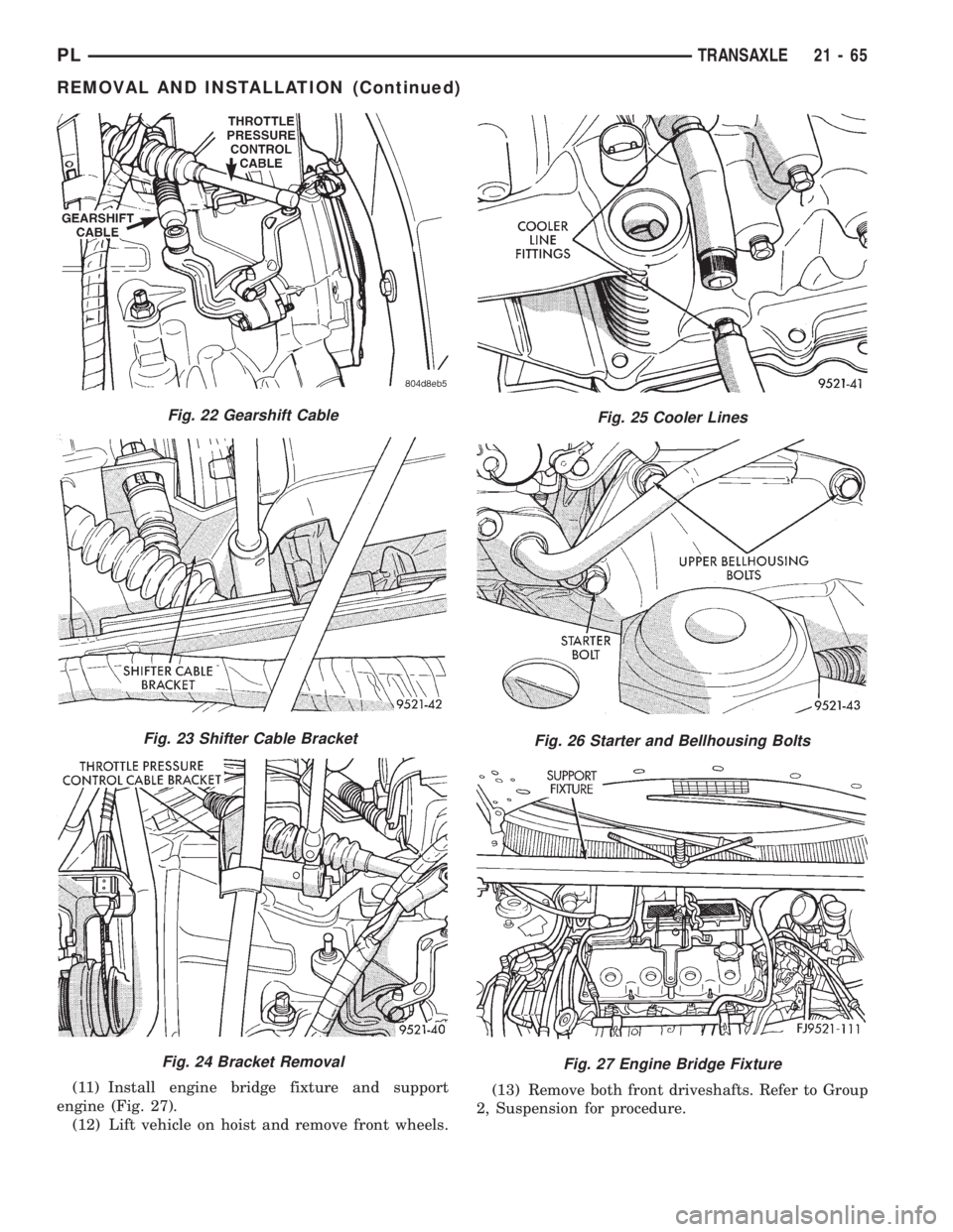 DODGE NEON 1999  Service Repair Manual (11) Install engine bridge fixture and support
engine (Fig. 27).
(12) Lift vehicle on hoist and remove front wheels.(13) Remove both front driveshafts. Refer to Group
2, Suspension for procedure.
Fig.