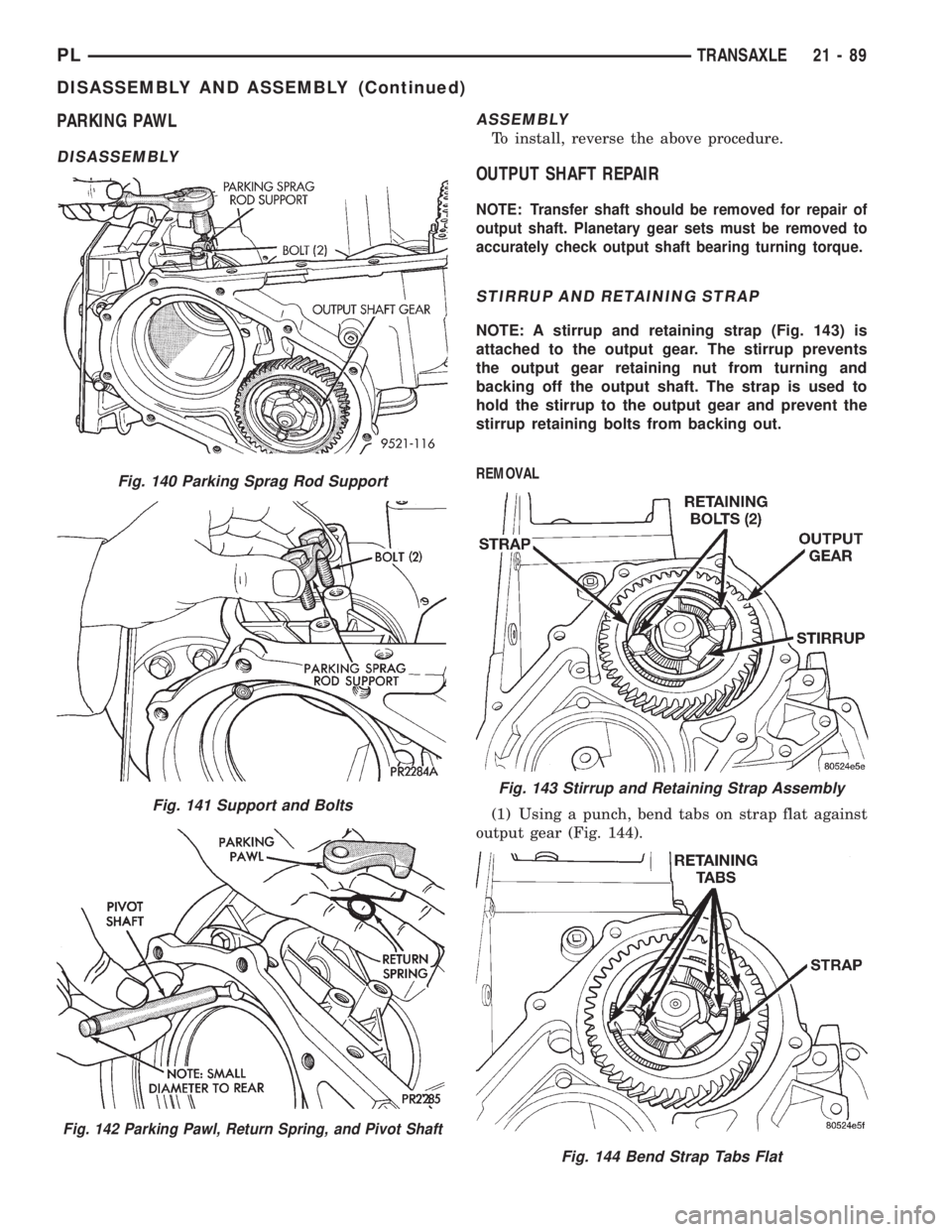 DODGE NEON 1999  Service Repair Manual PARKING PAWL
DISASSEMBLYASSEMBLY
To install, reverse the above procedure.
OUTPUT SHAFT REPAIR
NOTE: Transfer shaft should be removed for repair of
output shaft. Planetary gear sets must be removed to
