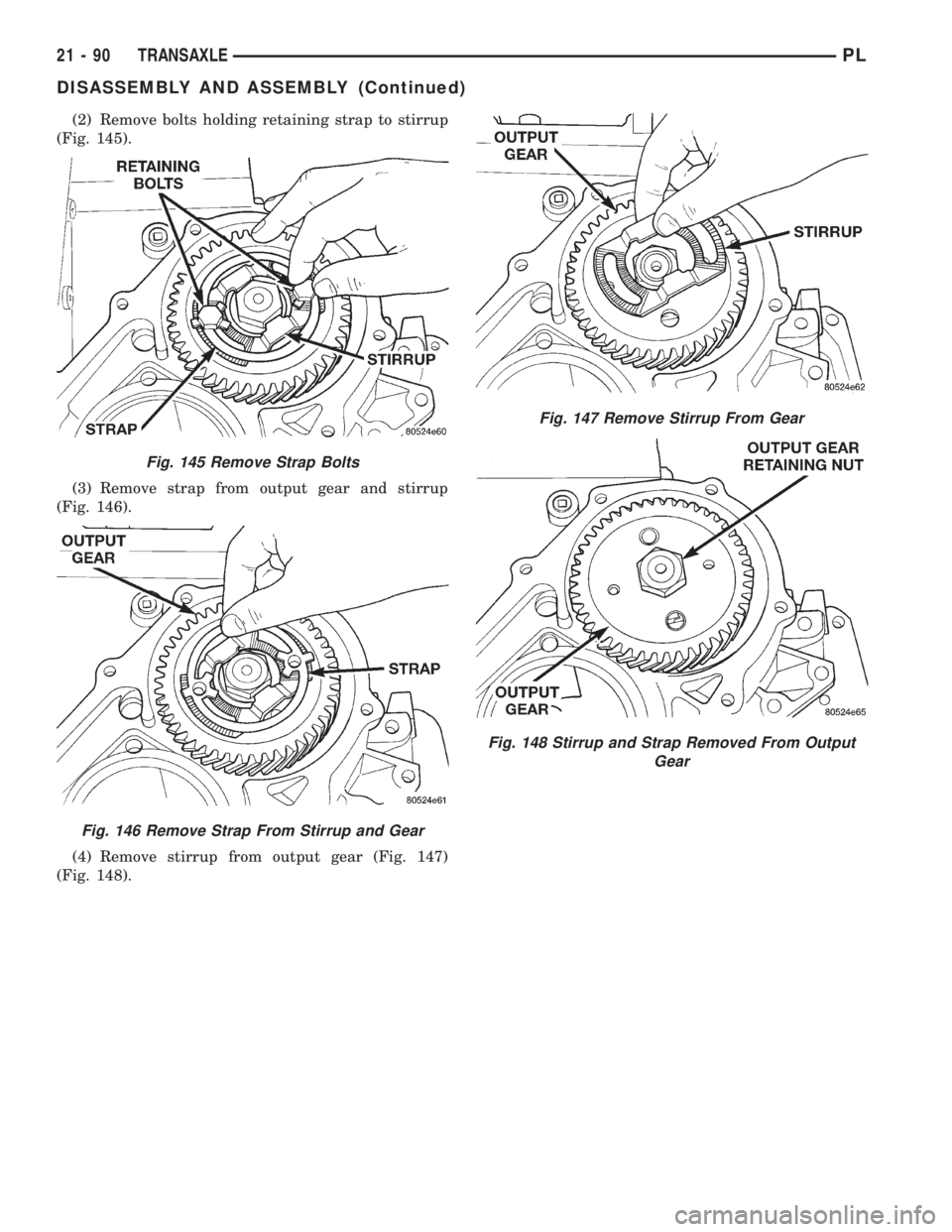 DODGE NEON 1999  Service Repair Manual (2) Remove bolts holding retaining strap to stirrup
(Fig. 145).
(3) Remove strap from output gear and stirrup
(Fig. 146).
(4) Remove stirrup from output gear (Fig. 147)
(Fig. 148).
Fig. 145 Remove Str
