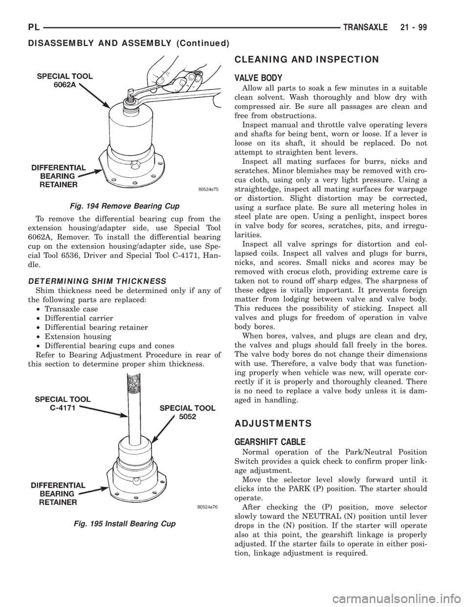DODGE NEON 1999  Service Repair Manual To remove the differential bearing cup from the
extension housing/adapter side, use Special Tool
6062A, Remover. To install the differential bearing
cup on the extension housing/adapter side, use Spe-