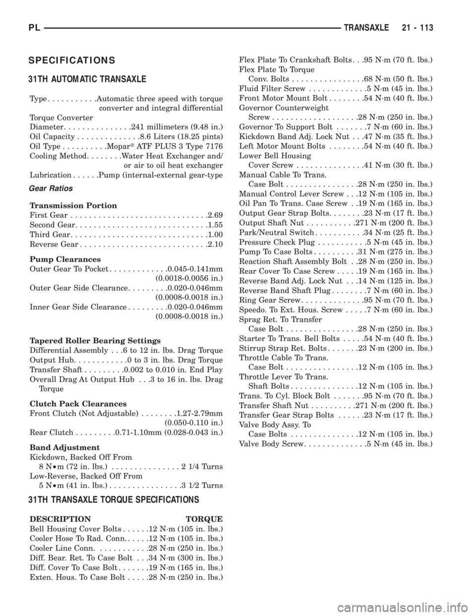DODGE NEON 1999  Service Repair Manual SPECIFICATIONS
31TH AUTOMATIC TRANSAXLE
Type...........Automatic three speed with torque
converter and integral differential
Torque Converter
Diameter...............241 millimeters (9.48 in.)
Oil Capa