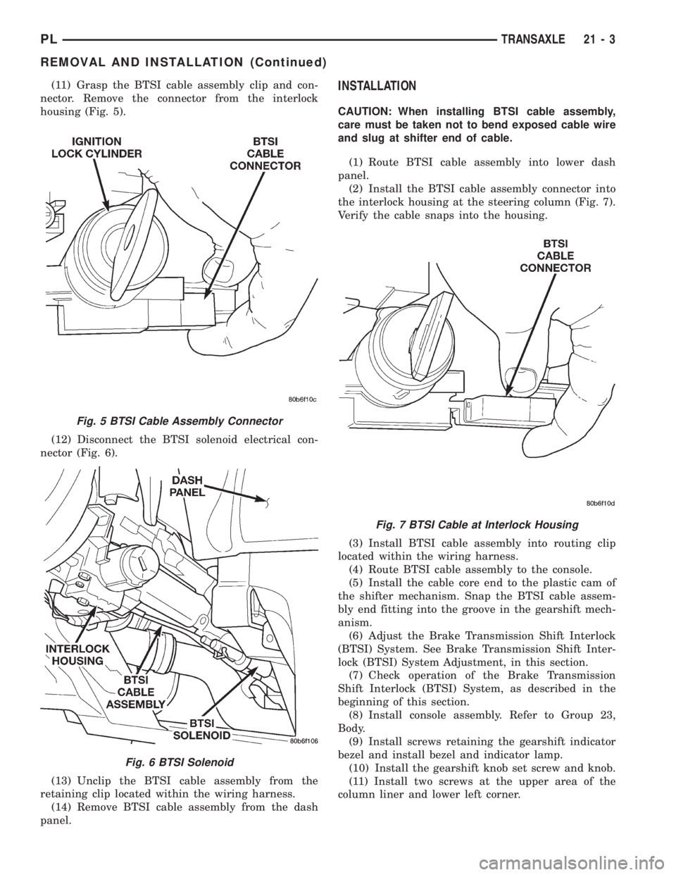 DODGE NEON 1999 Service Repair Manual (11) Grasp the BTSI cable assembly clip and con-
nector. Remove the connector from the interlock
housing (Fig. 5).
(12) Disconnect the BTSI solenoid electrical con-
nector (Fig. 6).
(13) Unclip the BT DODGE NEON 1999 Service Repair Manual (11) Grasp the BTSI cable assembly clip and con-
nector. Remove the connector from the interlock
housing (Fig. 5).
(12) Disconnect the BTSI solenoid electrical con-
nector (Fig. 6).
(13) Unclip the BT