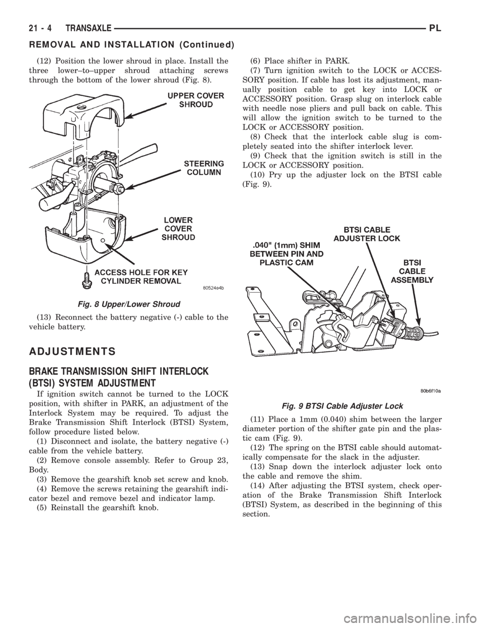 DODGE NEON 1999 Service Repair Manual (12) Position the lower shroud in place. Install the
three lower±to±upper shroud attaching screws
through the bottom of the lower shroud (Fig. 8).
(13) Reconnect the battery negative (-) cable to th DODGE NEON 1999 Service Repair Manual (12) Position the lower shroud in place. Install the
three lower±to±upper shroud attaching screws
through the bottom of the lower shroud (Fig. 8).
(13) Reconnect the battery negative (-) cable to th